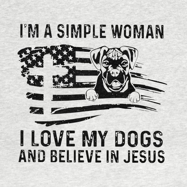 I'm A Simple Woman I Love My Dogs And Believe In Jesus by Marcelo Nimtz